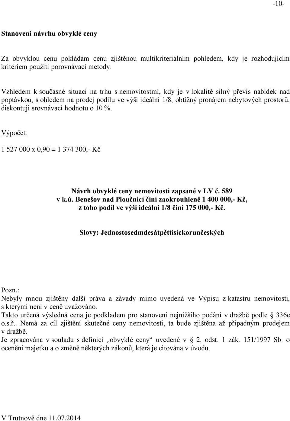 diskontuji srovnávací hodnotu o 10 %. Výpočet: 1 527 000 x 0,90 = 1 374 300,- Kč Návrh obvyklé ceny nemovitosti zapsané v LV č. 589 v k.ú.