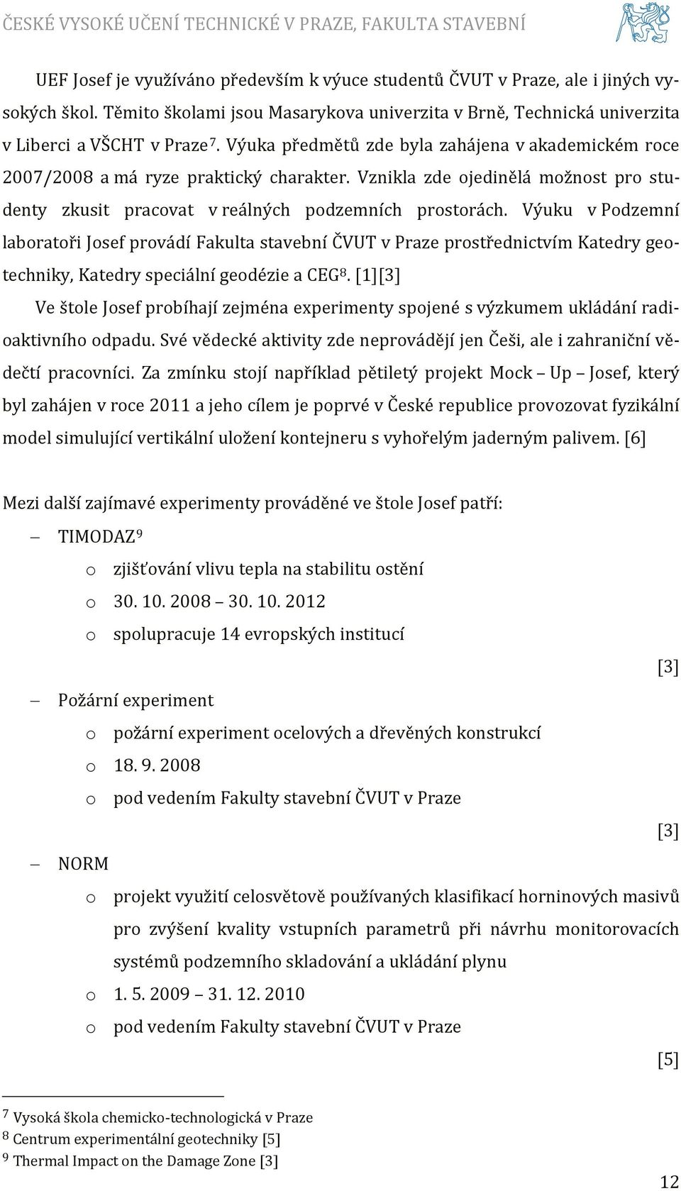 Výuku v Podzemní laboratoři Josef provádí Fakulta stavební ČVUT v Praze prostřednictvím Katedry geotechniky, Katedry speciální geodézie a CEG 8.