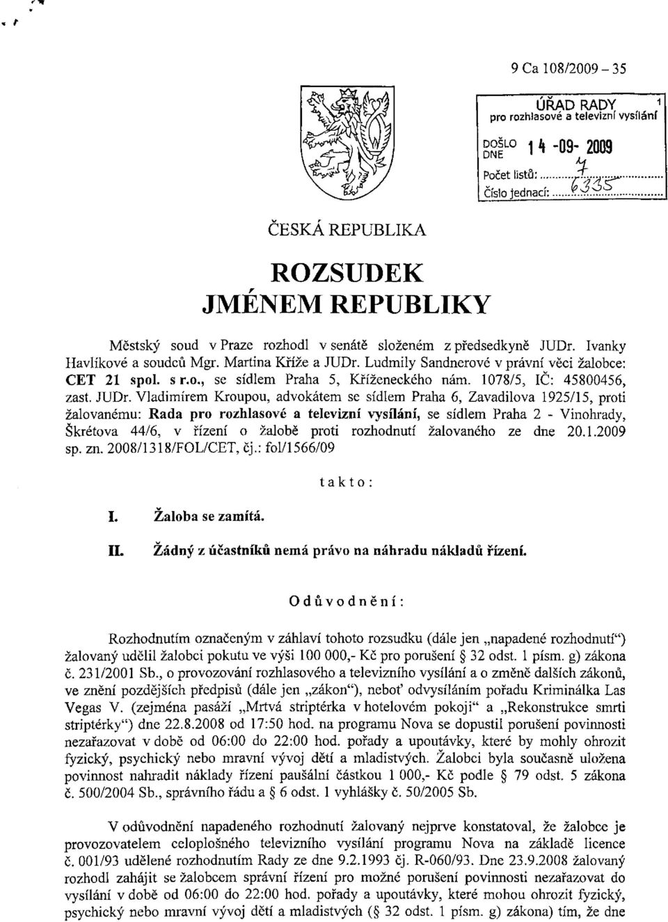 Ludmily Sandnerové v právní věci žalobce: CET 21 spol. sr.o., se sídlem Praha 5, Kříženeckého nám. 1078/5, IČ: 45800456, zast. JUDr.