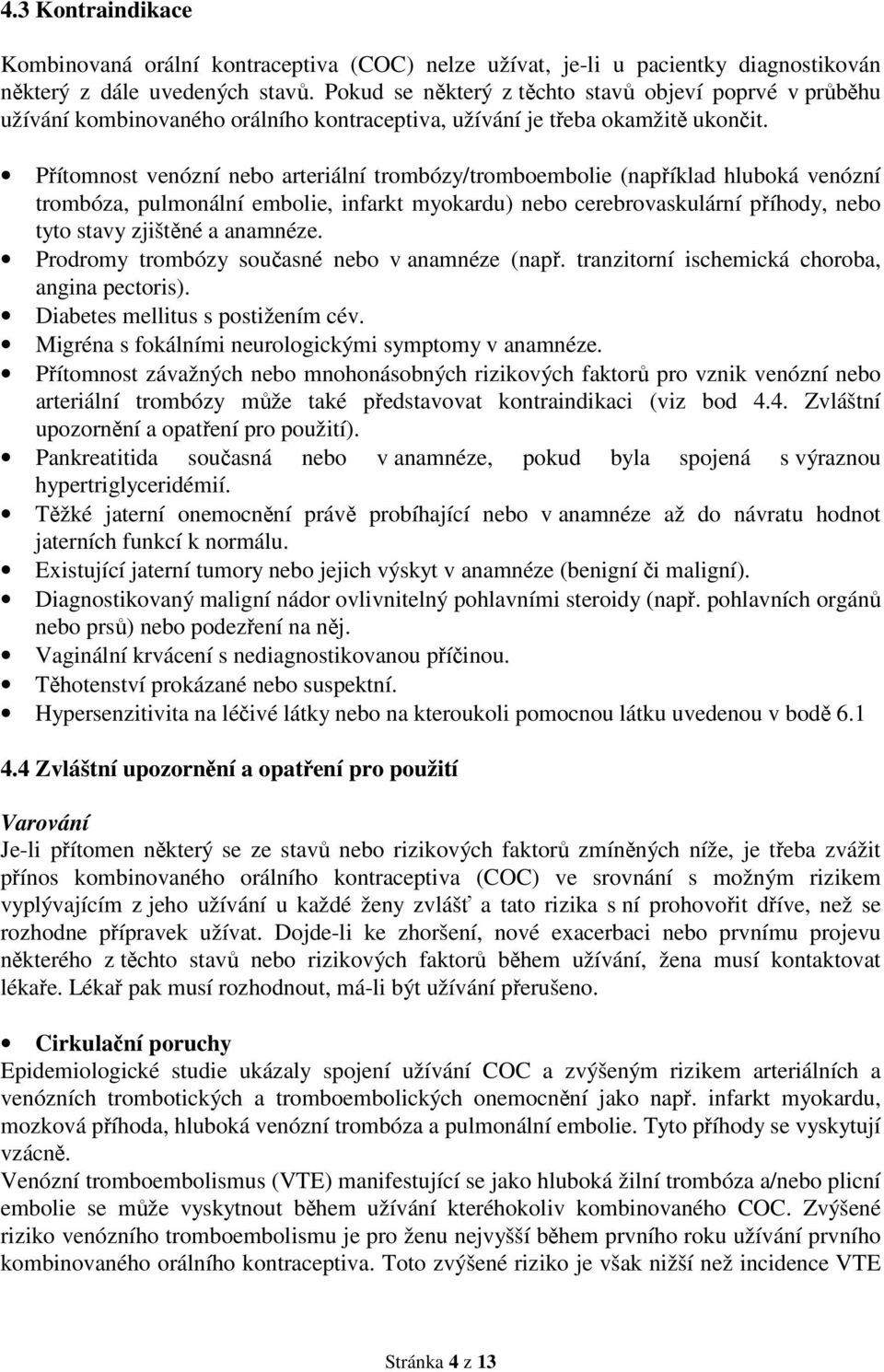 Přítomnost venózní nebo arteriální trombózy/tromboembolie (například hluboká venózní trombóza, pulmonální embolie, infarkt myokardu) nebo cerebrovaskulární příhody, nebo tyto stavy zjištěné a