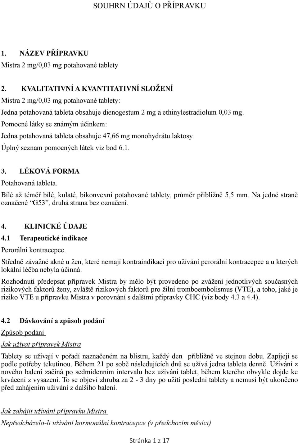 Pomocné látky se známým účinkem: Jedna potahovaná tableta obsahuje 47,66 mg monohydrátu laktosy. Úplný seznam pomocných látek viz bod 6.1. 3. LÉKOVÁ FORMA Potahovaná tableta.