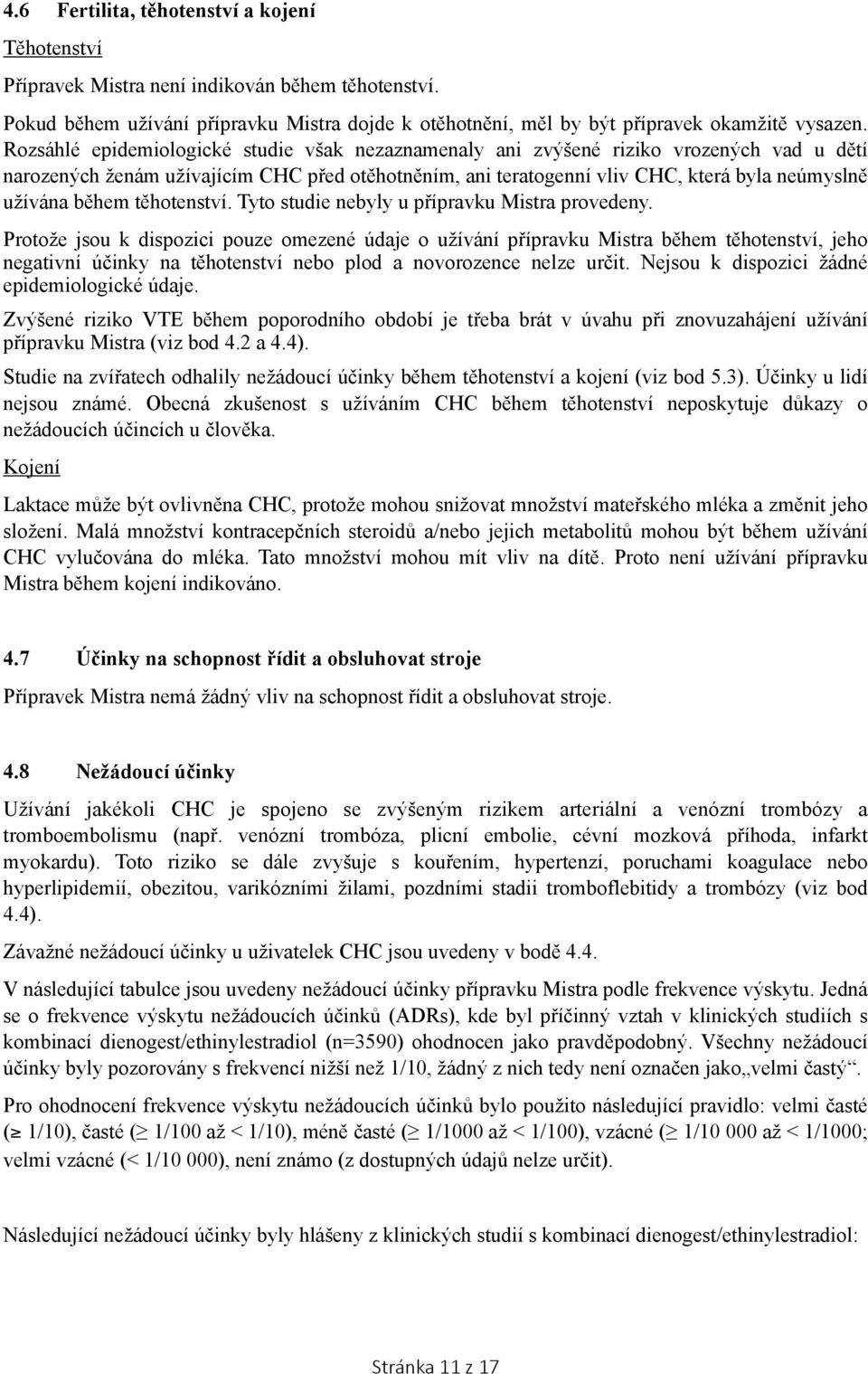 během těhotenství. Tyto studie nebyly u přípravku Mistra provedeny.