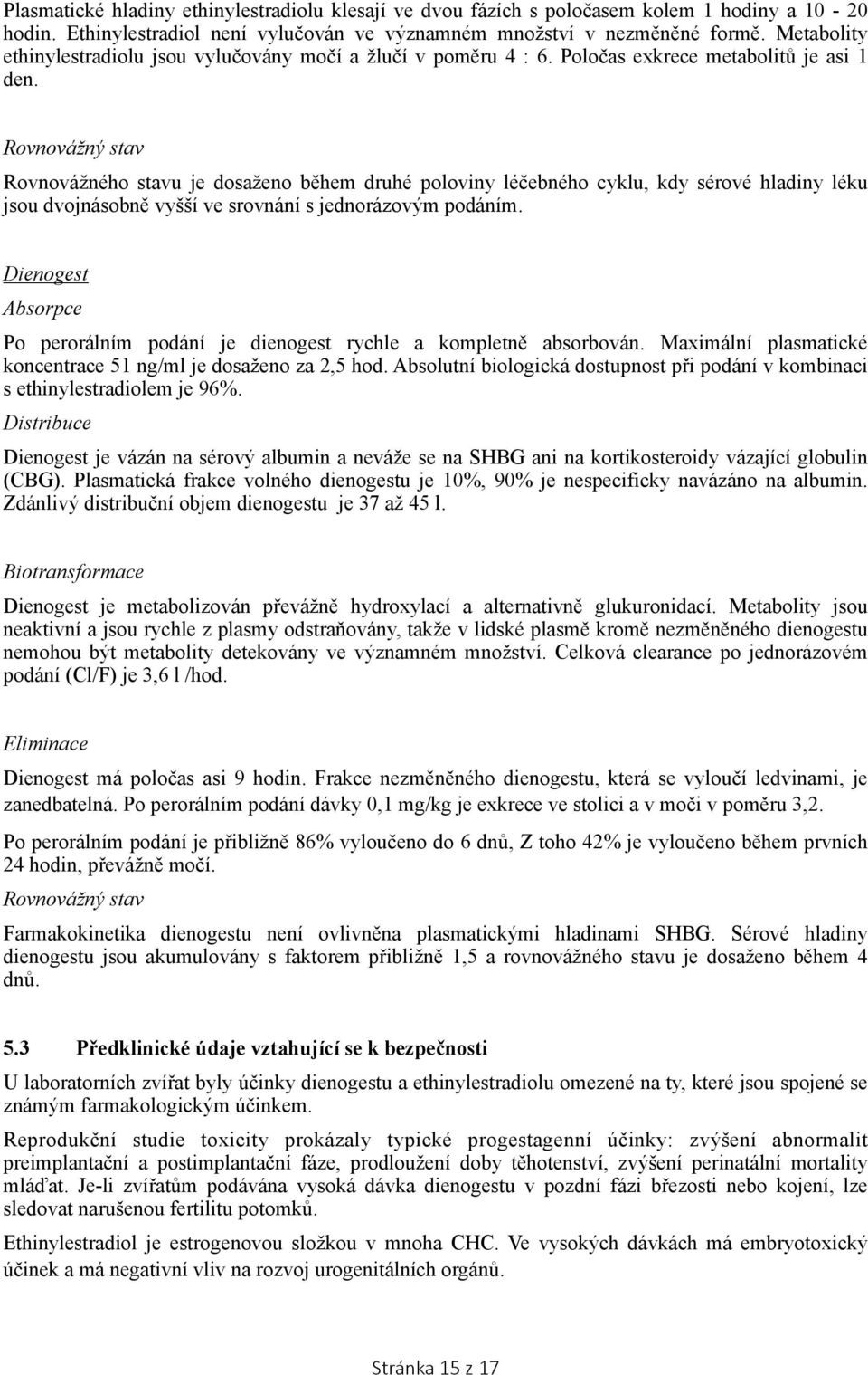 Rovnovážný stav Rovnovážného stavu je dosaženo během druhé poloviny léčebného cyklu, kdy sérové hladiny léku jsou dvojnásobně vyšší ve srovnání s jednorázovým podáním.