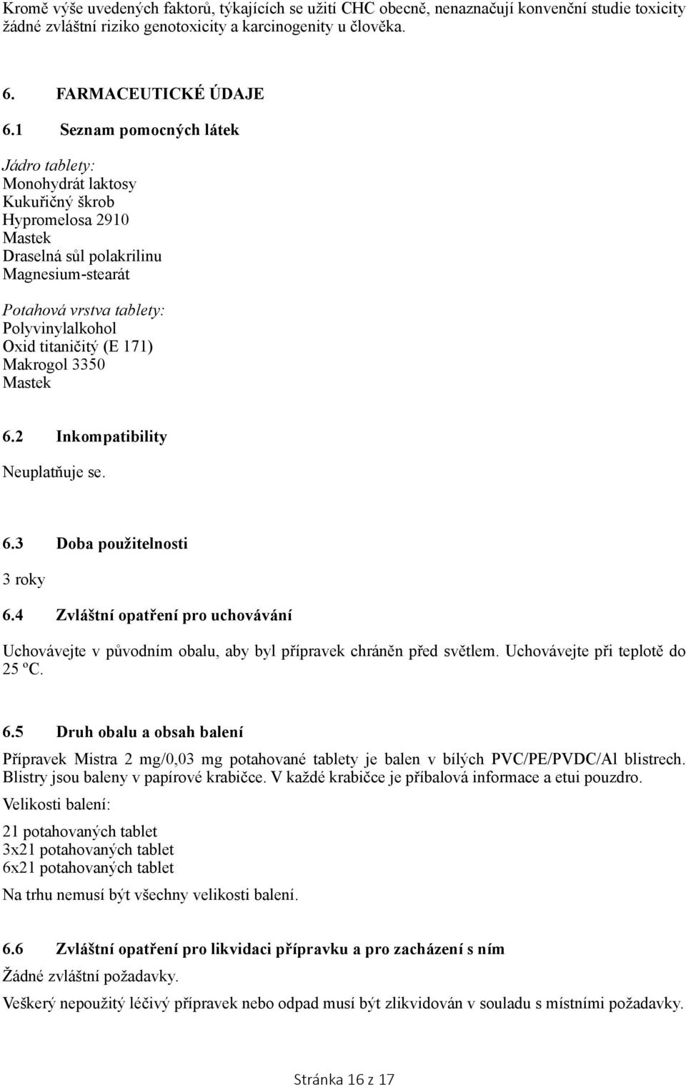 (E 171) Makrogol 3350 Mastek 6.2 Inkompatibility Neuplatňuje se. 6.3 Doba použitelnosti 3 roky 6.