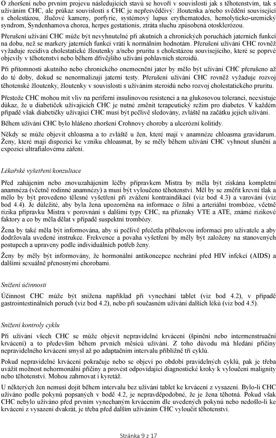 Přerušení užívání CHC může být nevyhnutelné při akutních a chronických poruchách jaterních funkcí na dobu, než se markery jaterních funkcí vrátí k normálním hodnotám.