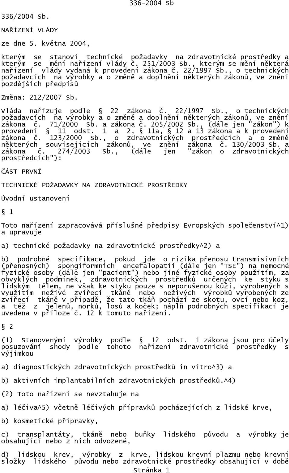 , o technických požadavcích na výrobky a o změně a doplnění některých zákonů, ve znění pozdějších předpisů Změna: 212/2007 Sb. Vláda nařizuje podle 22 zákona č. 22/1997 Sb.