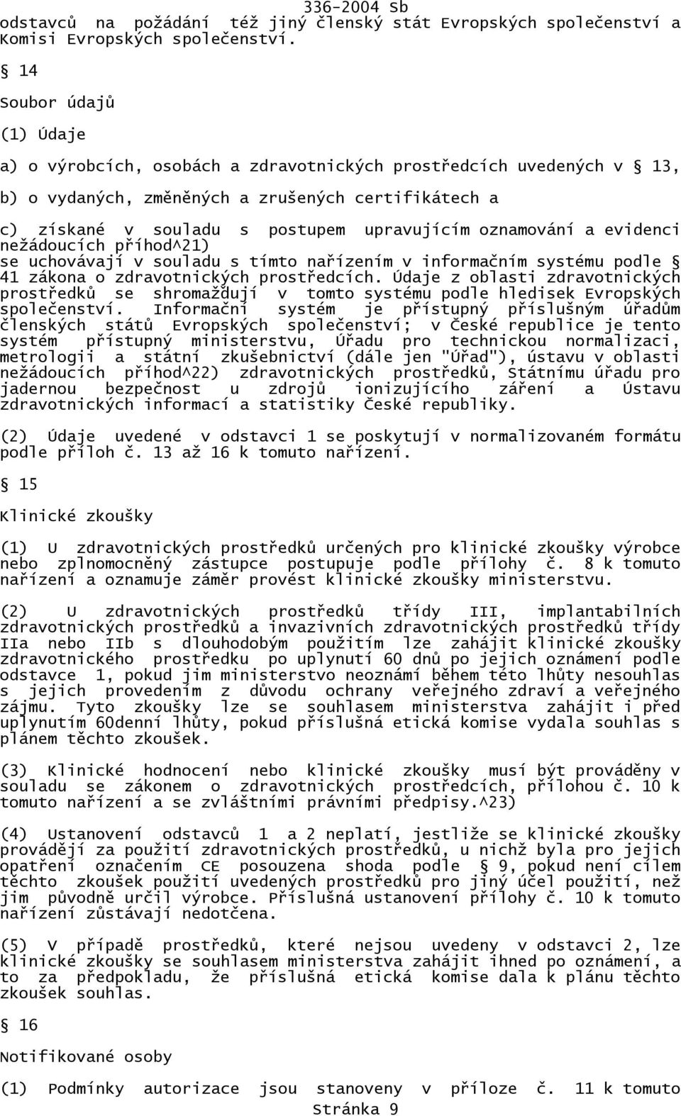 oznamování a evidenci nežádoucích příhod^21) se uchovávají v souladu s tímto nařízením v informačním systému podle 41 zákona o zdravotnických prostředcích.