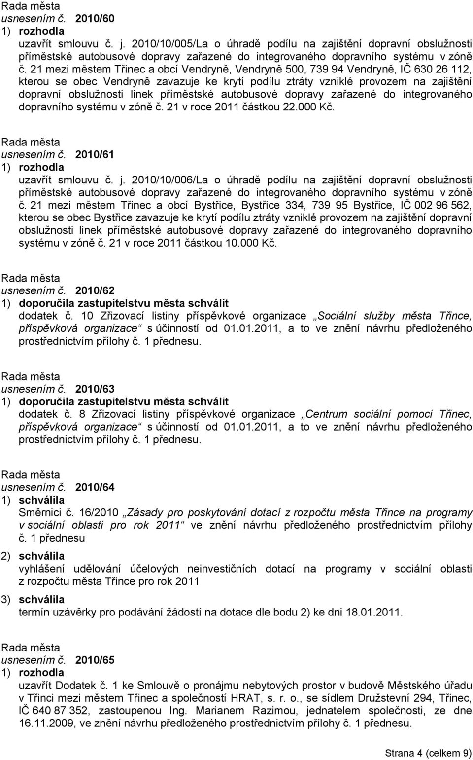 příměstské autobusové dopravy zařazené do integrovaného dopravního systému v zóně č. 21 v roce 2011 částkou 22.000 Kč. usnesením č. 2010/61 uzavřít smlouvu č. j.