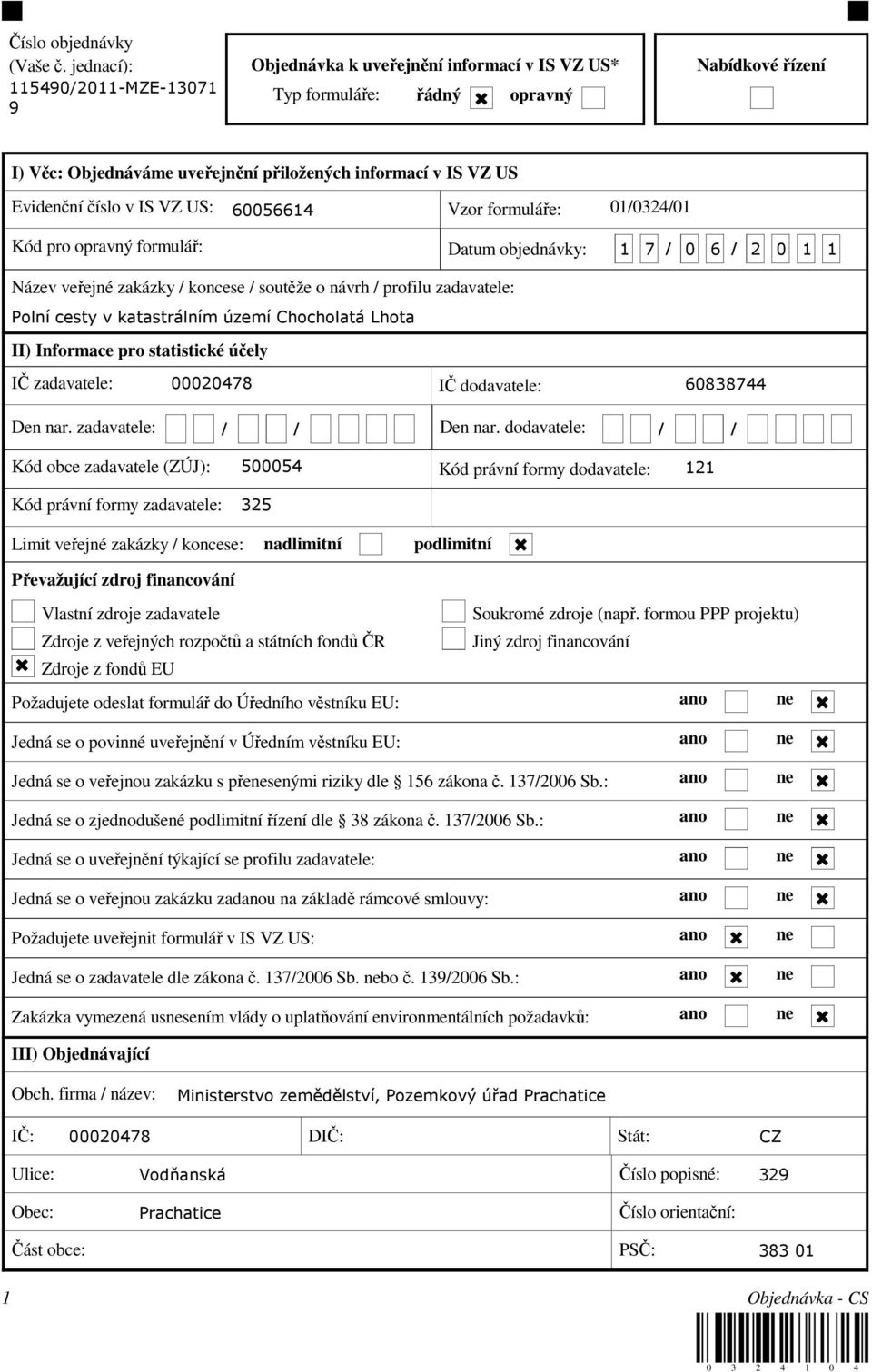 číslo v IS VZ US: 60056614 Vzor formuláře: 01/0324/01 Kód pro opravný formulář: Datum objednávky: 1 7 / 0 6 / 2 0 1 1 Název veřejné zakázky / koncese / soutěže o návrh / profilu zadavatele: Polní