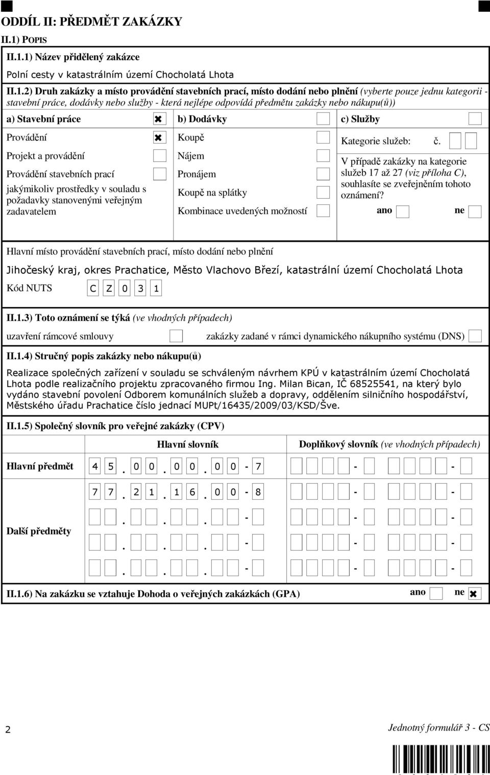 1) Název přidělený zakázce Polní cesty v katastrálním území Chocholatá Lhota II.1.2) Druh zakázky a místo provádění stavebních prací, místo dodání nebo plnění (vyberte pouze jednu kategorii -