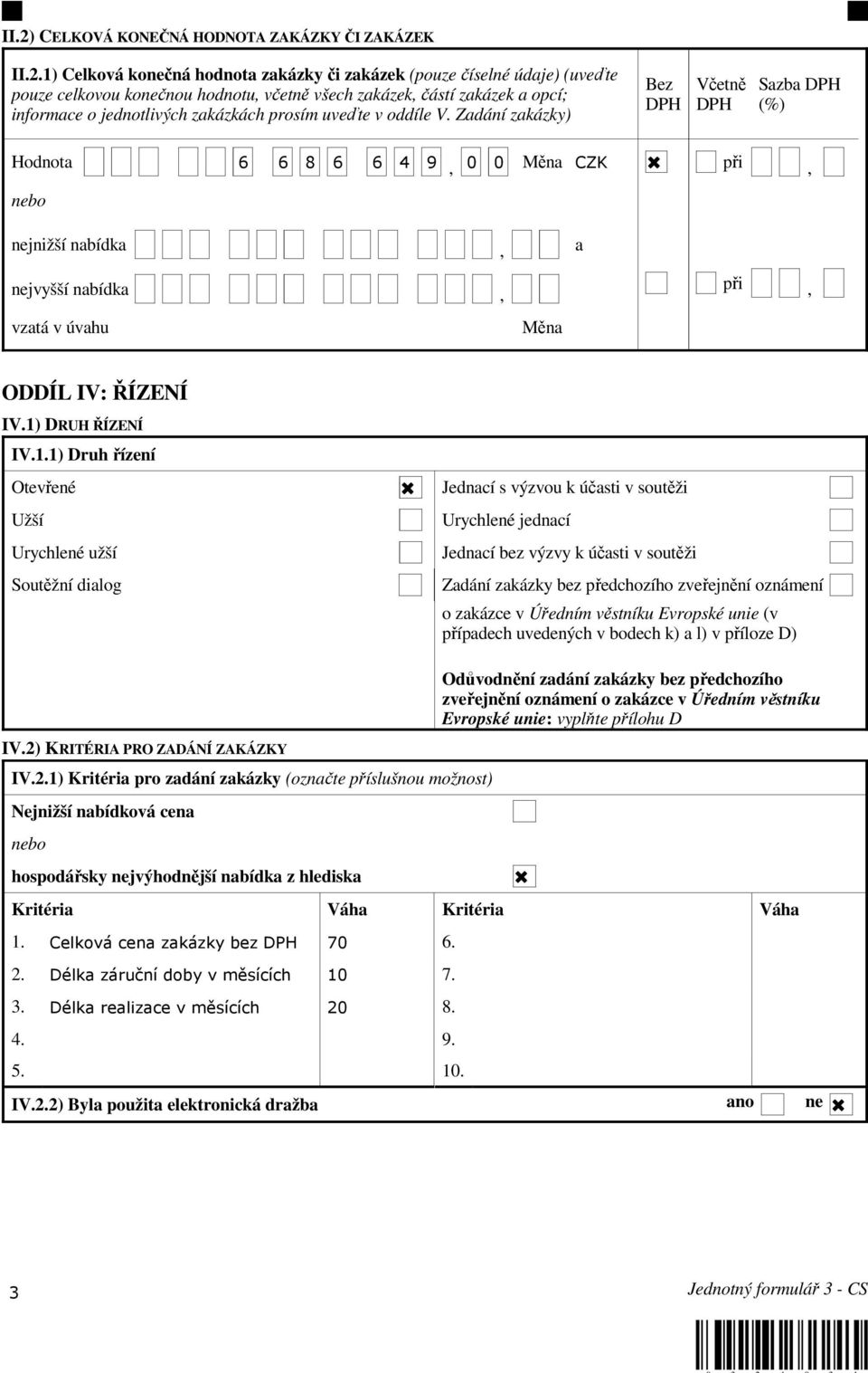 Zadání zakázky) Bez DPH Včetně DPH Sazba DPH (%) Hodnota 6 6 8 6 6 4 9, 0 0 Měna CZK při, nebo nejnižší nabídka, a nejvyšší nabídka, při, vzatá v úvahu Měna ODDÍL IV: ŘÍZENÍ IV.1)