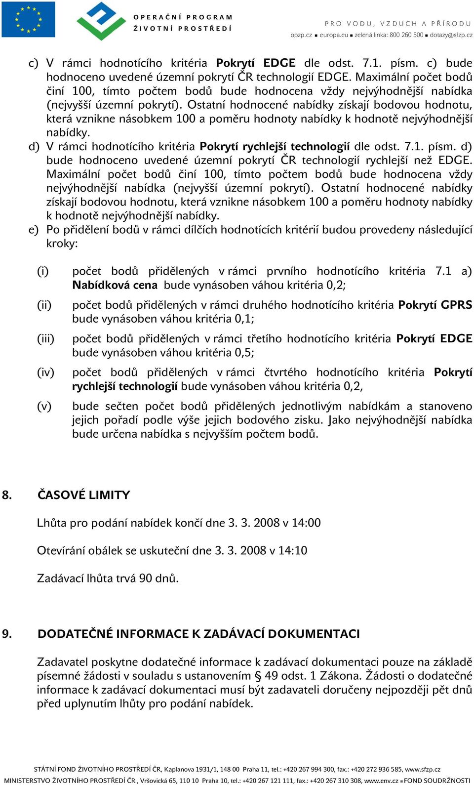 Ostatní hodnocené nabídky získají bodovou hodnotu, která vznikne násobkem 100 a poměru hodnoty nabídky k hodnotě nejvýhodnější nabídky.