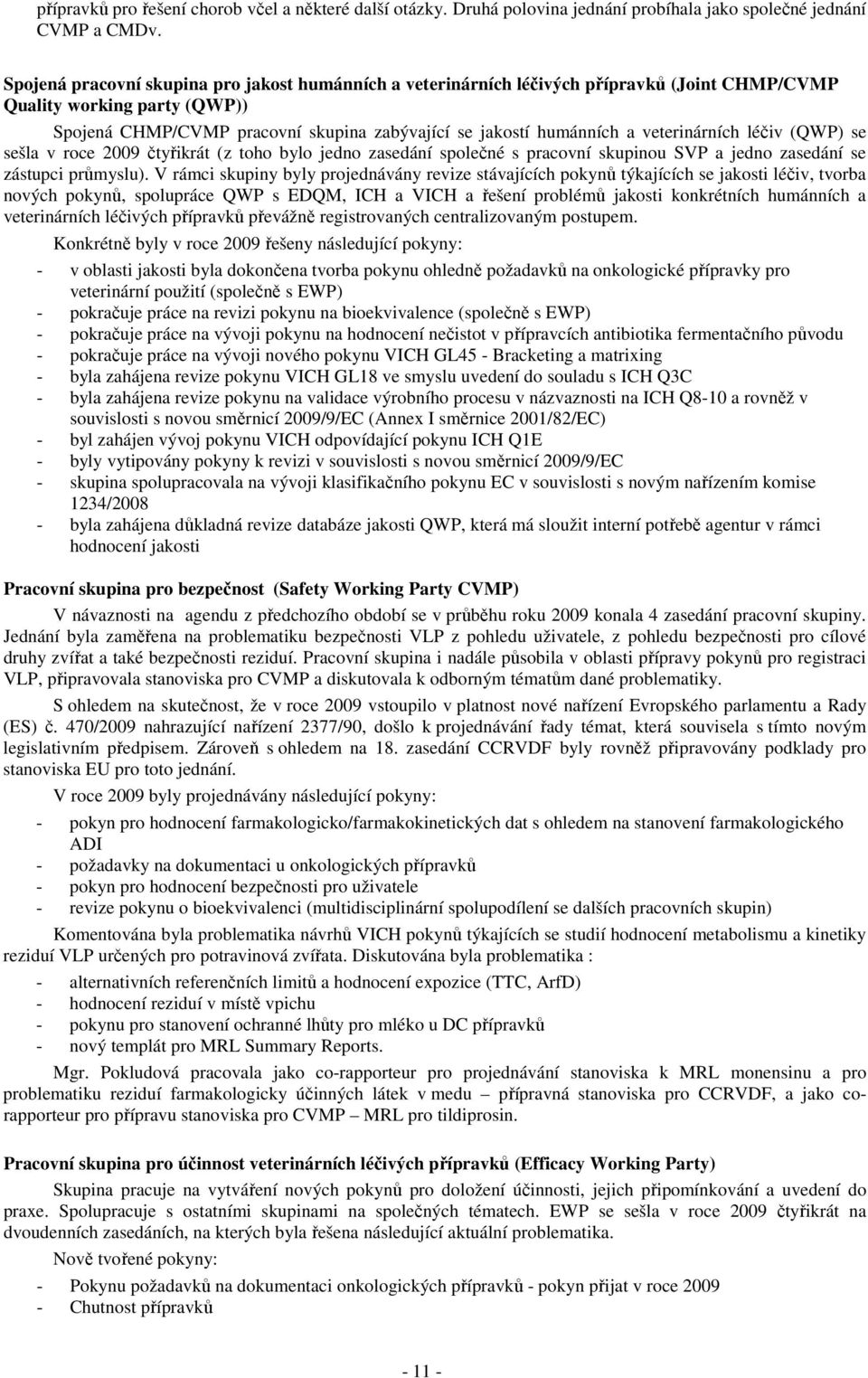 veterinárních léčiv (QWP) se sešla v roce 2009 čtyřikrát (z toho bylo jedno zasedání společné s pracovní skupinou SVP a jedno zasedání se zástupci průmyslu).
