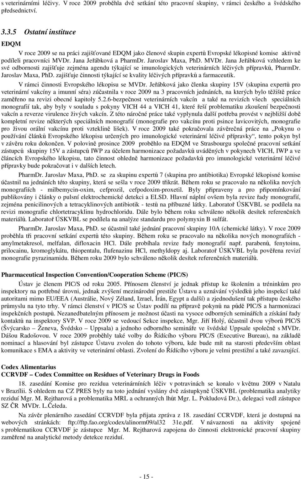 Jaroslav Maxa, PhD. MVDr. Jana Jeřábková vzhledem ke své odbornosti zajišťuje zejména agendu týkající se imunologických veterinárních léčivých přípravků, PharmDr. Jaroslav Maxa, PhD.