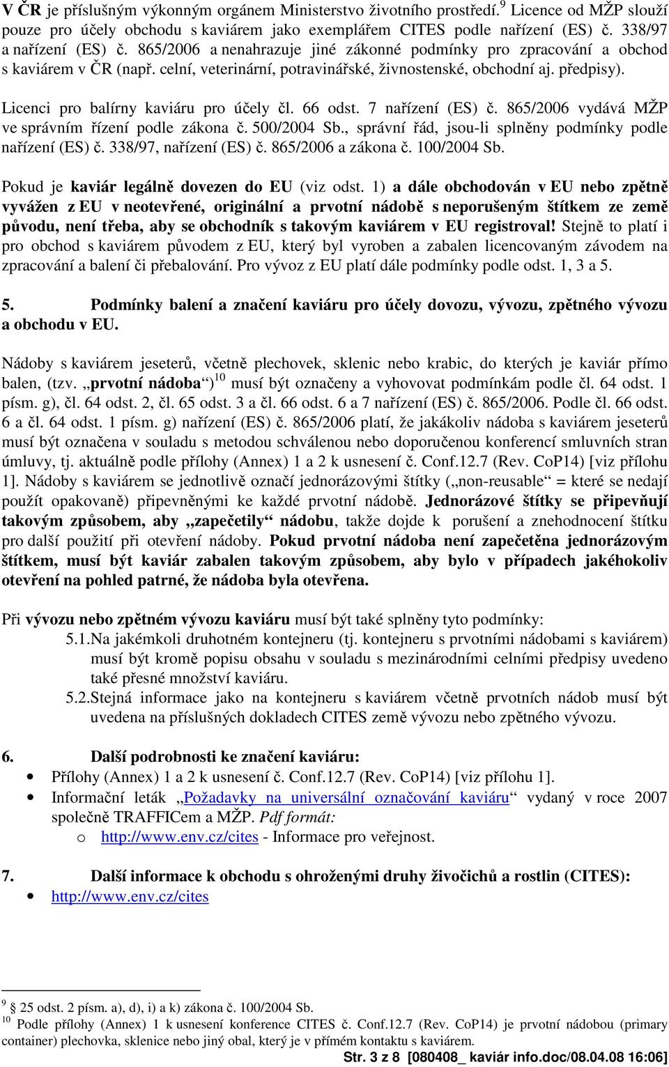 Licenci pro balírny kaviáru pro účely čl. 66 odst. 7 nařízení (ES) č. 865/2006 vydává MŽP ve správním řízení podle zákona č. 500/2004 Sb., správní řád, jsou-li splněny podmínky podle nařízení (ES) č.