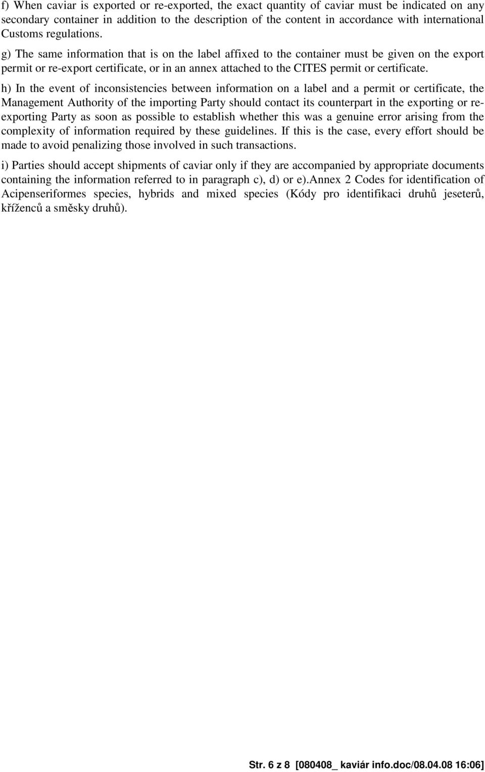 g) The same information that is on the label affixed to the container must be given on the export permit or re-export certificate, or in an annex attached to the CITES permit or certificate.