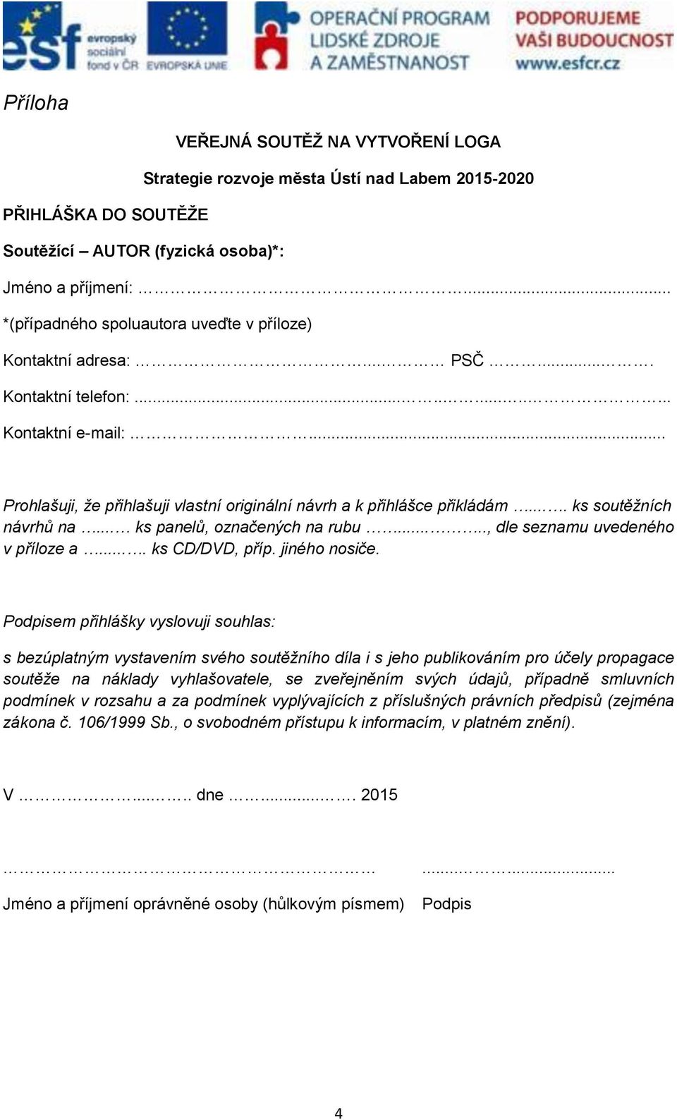 .. Prohlašuji, že přihlašuji vlastní originální návrh a k přihlášce přikládám.... ks soutěžních návrhů na... ks panelů, označených na rubu....., dle seznamu uvedeného v příloze a.... ks CD/DVD, příp.