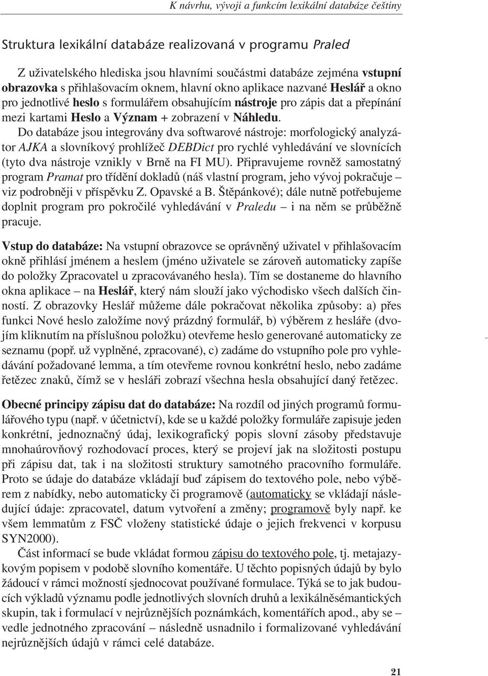 2009 22:03 Stránka 21 K návrhu, vývoji a funkcím lexikální databáze češtiny Struktura lexikální databáze realizovaná v programu Praled Z uživatelského hlediska jsou hlavními součástmi databáze