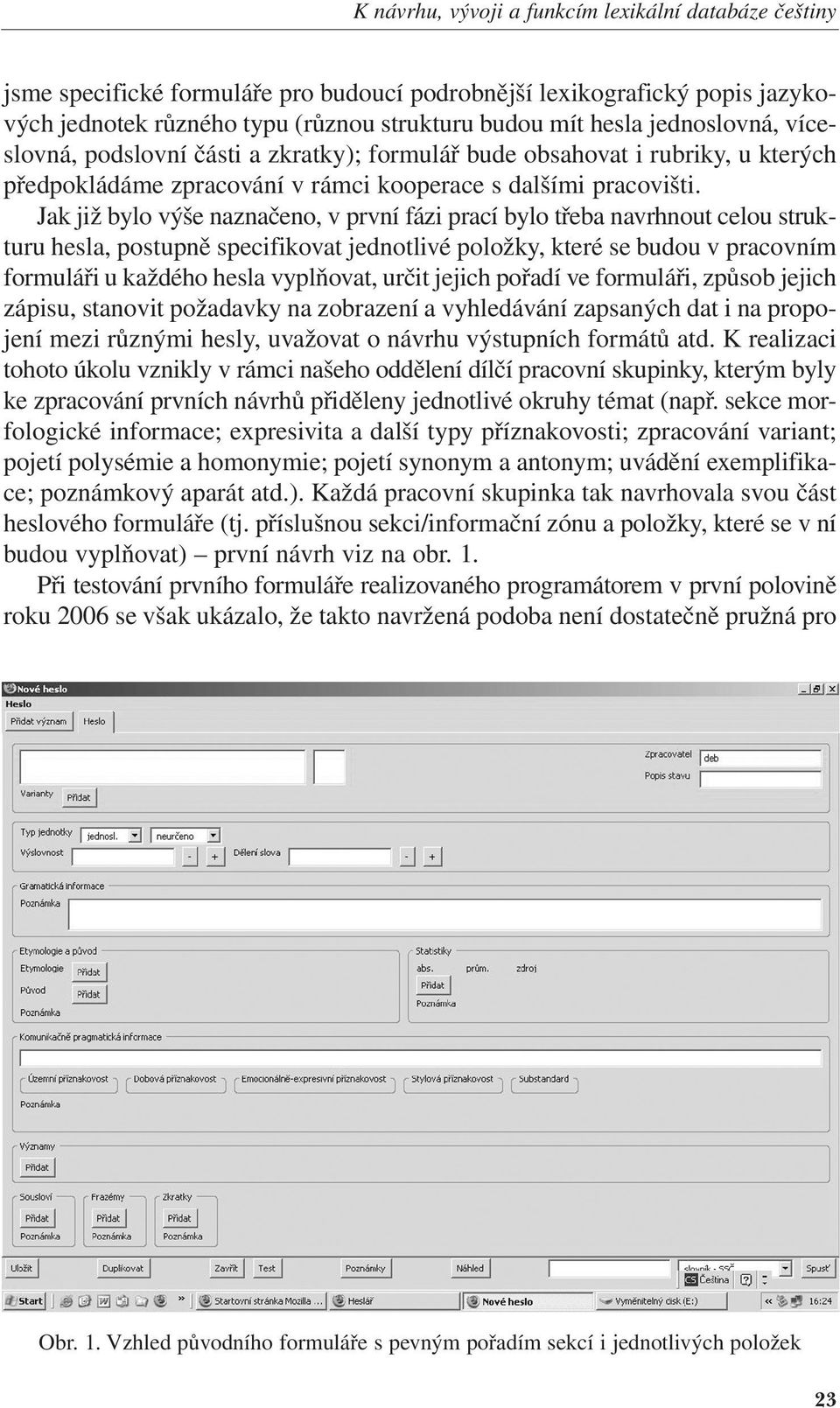 2009 22:03 Stránka 23 K návrhu, vývoji a funkcím lexikální databáze češtiny jsme specifické formuláře pro budoucí podrobnější lexikografický popis jazykových jednotek různého typu (různou strukturu
