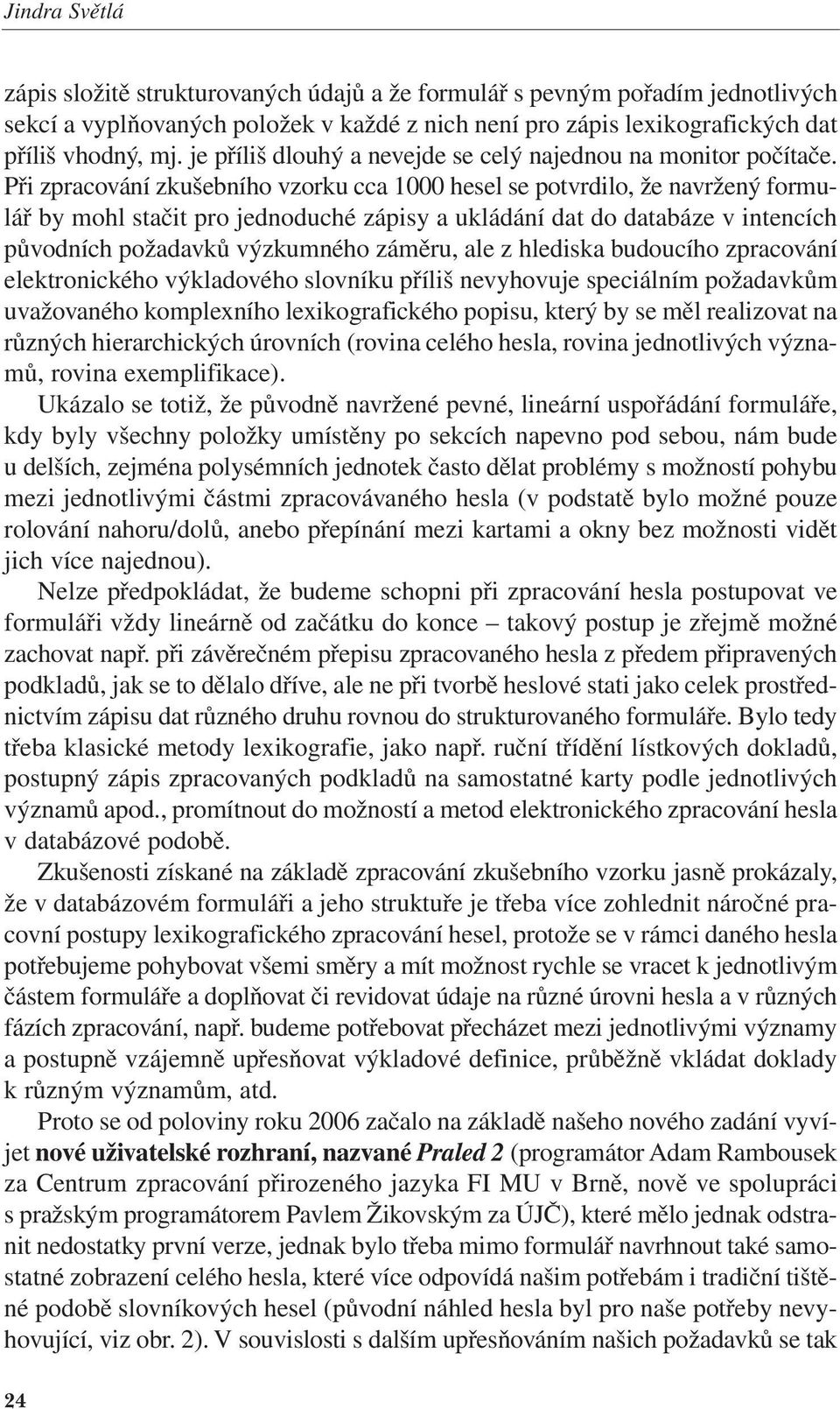 2009 22:03 Stránka 24 zápis složitě strukturovaných údajů a že formulář s pevným pořadím jednotlivých sekcí a vyplňovaných položek v každé z nich není pro zápis lexikografických dat příliš vhodný, mj.