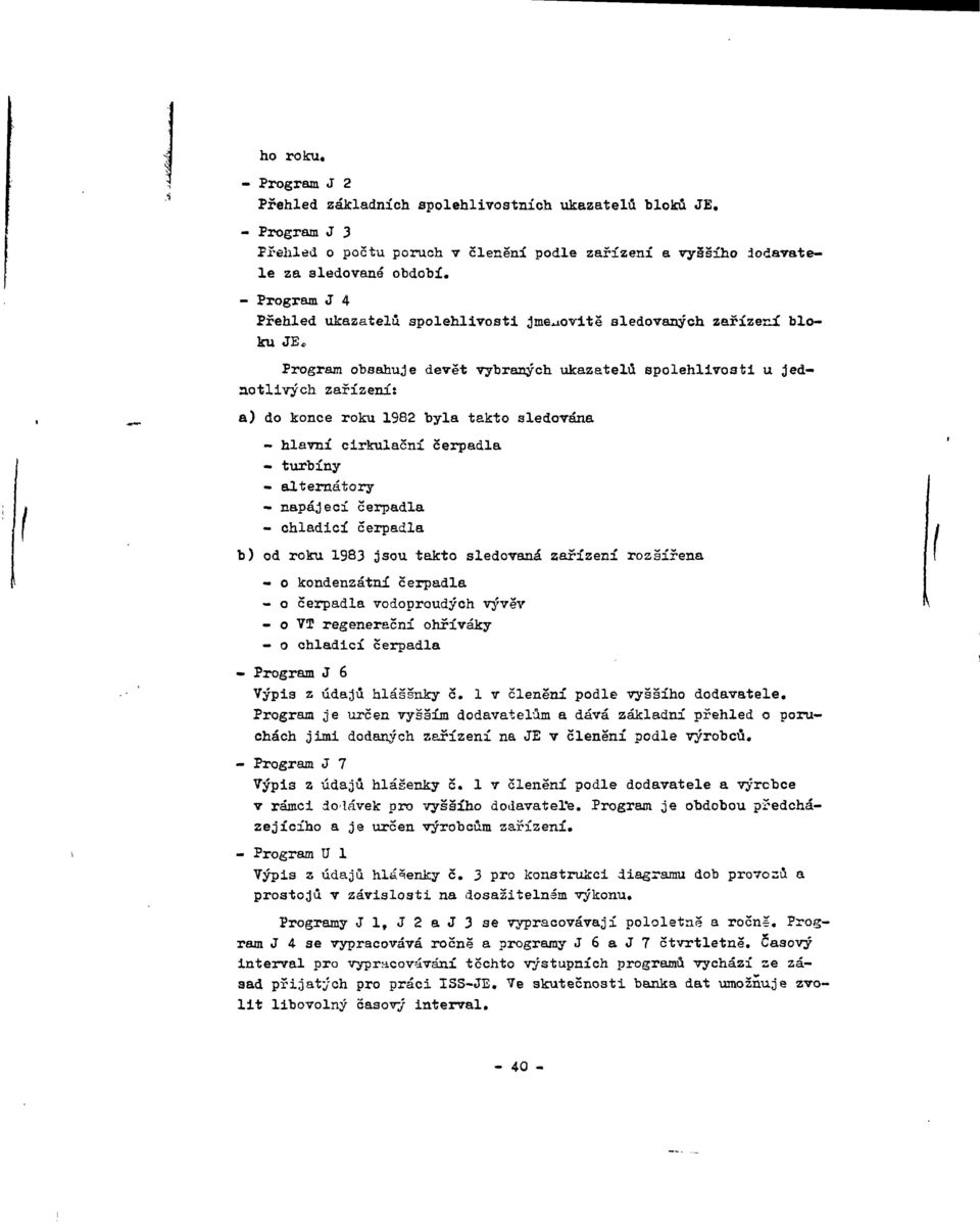 takto sledována ~ hlavní cirkulační čerpadla - turbíny - alternátory - napájecí čerpadla - chladicí čerpadla b) od roku 1983 jsou takto sledovaná zařízení rozšířena - o kondenzátní čerpadla - o