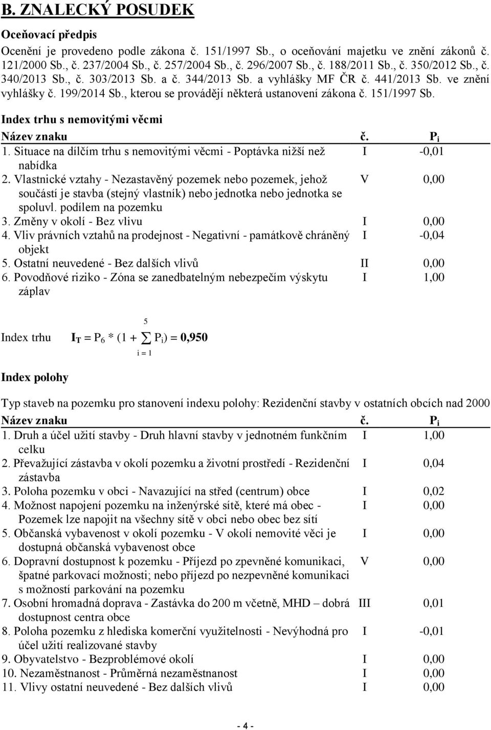 Index trhu s nemovitými věcmi Název znaku č. P i 1. Situace na dílčím trhu s nemovitými věcmi - Poptávka nižší než I -0,01 nabídka 2.