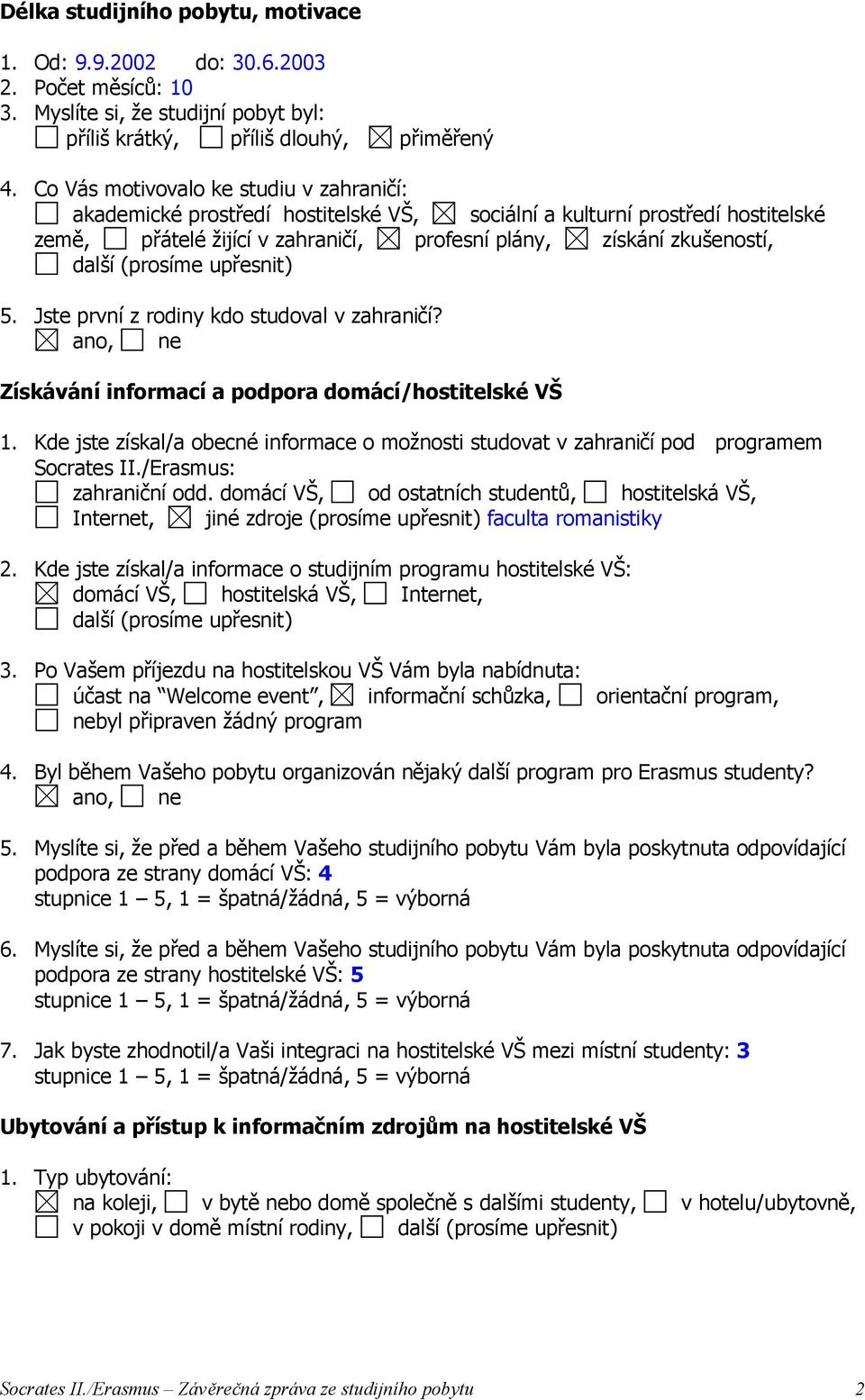 (prosíme upřesnit) 5. Jste první z rodiny kdo studoval v zahraničí? Získávání informací a podpora domácí/hostitelské VŠ 1.