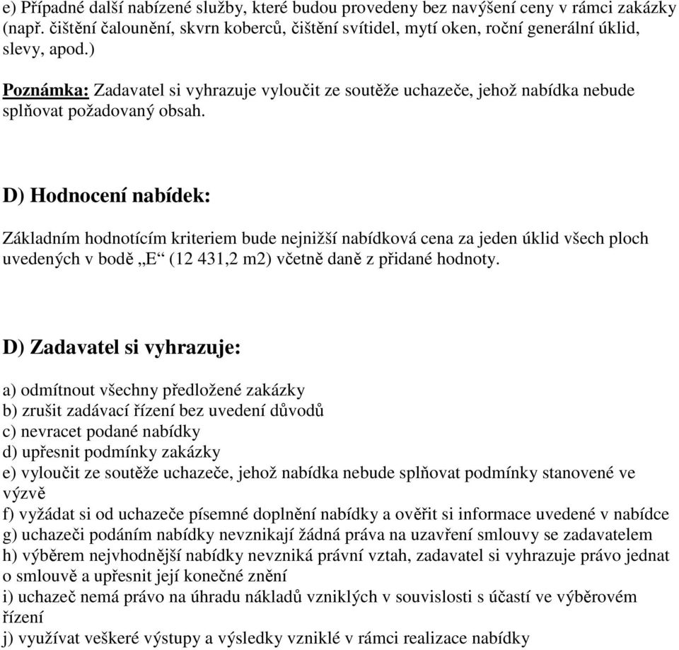 D) Hodnocení nabídek: Základním hodnotícím kriteriem bude nejnižší nabídková cena za jeden úklid všech ploch uvedených v bodě E (12 431,2 m2) včetně daně z přidané hodnoty.