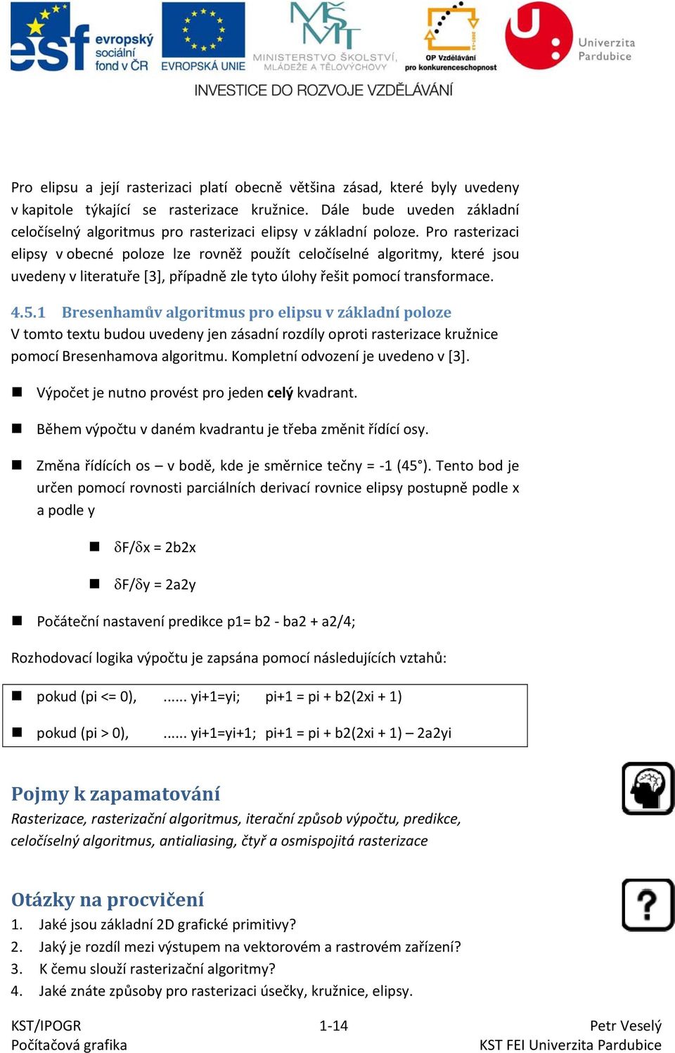 Pro rasterizaci elipsy v obecné poloze lze rovněž použít celočíselné algoritmy, které jsou uvedeny v literatuře [3], případně zle tyto úlohy řešit pomocí transformace. 4.5.