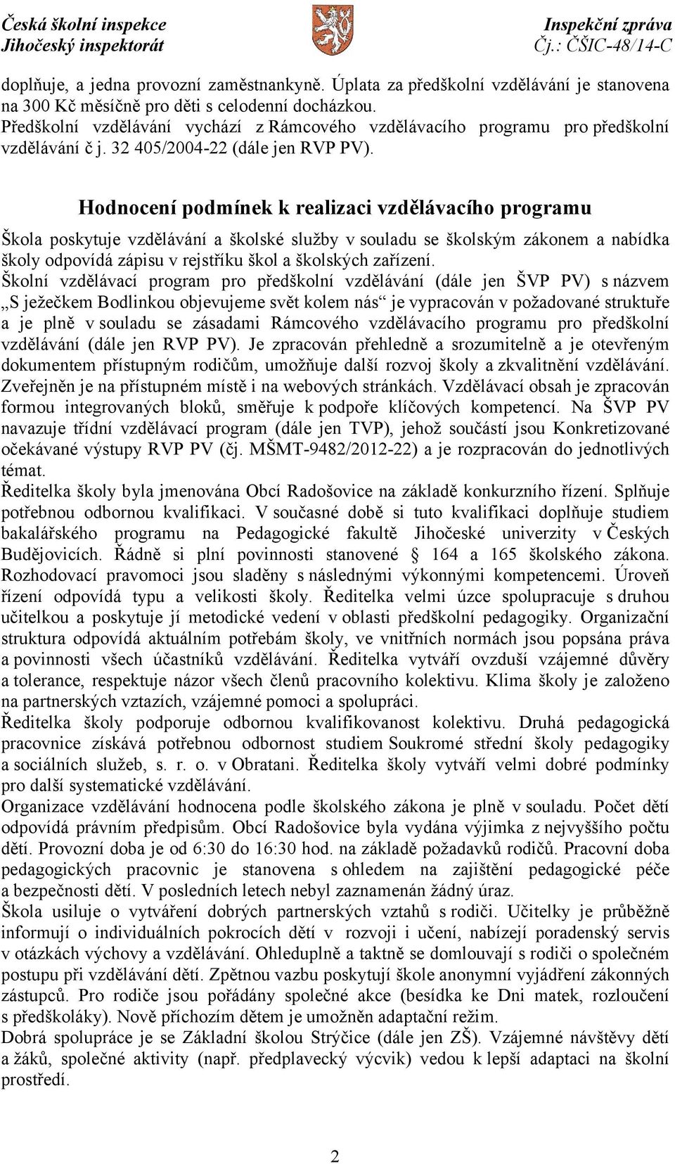 Hodnocení podmínek k realizaci vzdělávacího programu Škola poskytuje vzdělávání a školské služby vsouladu se školským zákonem a nabídka školy odpovídá zápisu v rejstříku škol a školských zařízení.