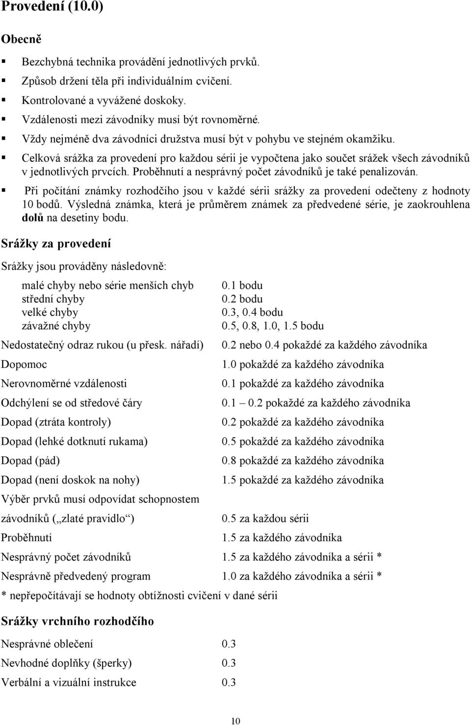 Proběhnutí a nesprávný počet závodníků je také penalizován. Při počítání známky rozhodčího jsou v každé sérii srážky za provedení odečteny z hodnoty 10 bodů.