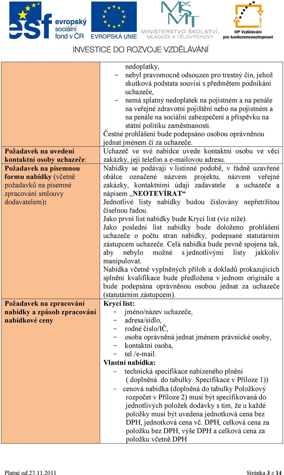 zdravotní pojištění nebo na pojistném a na penále na sociální zabezpečení a příspěvku na státní politiku zaměstnanosti. Čestné prohlášení bude podepsáno osobou oprávněnou jednat jménem či za uchazeče.