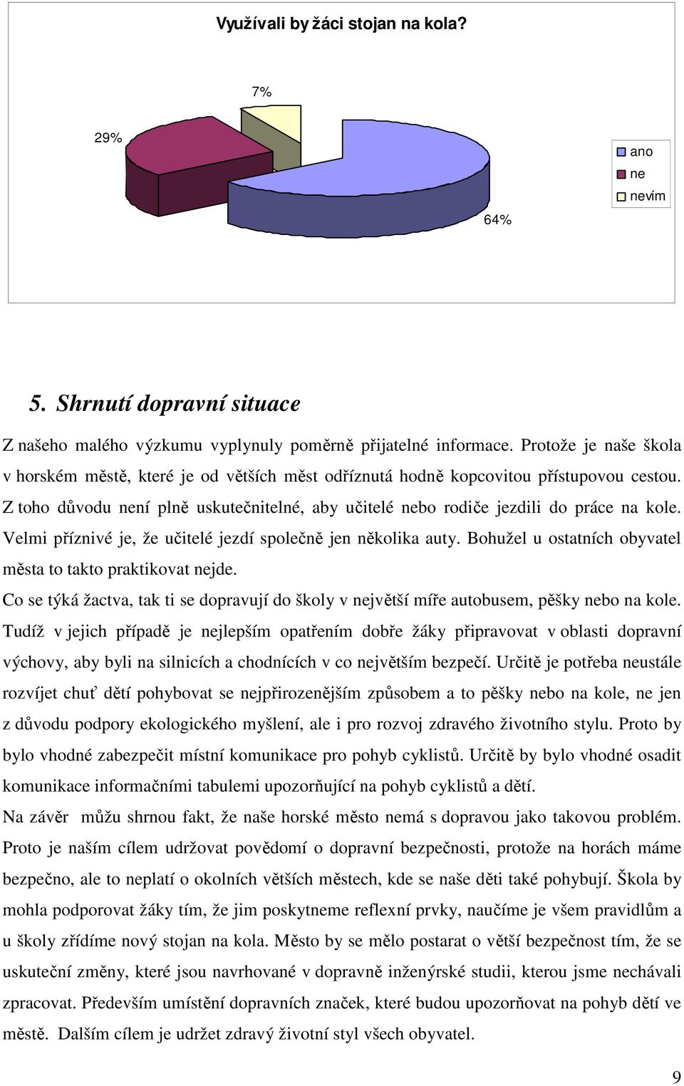 Velmi příznivé je, že učitelé jezdí společně jen několika auty. Bohužel u ostatních obyvatel města to takto praktikovat nejde.