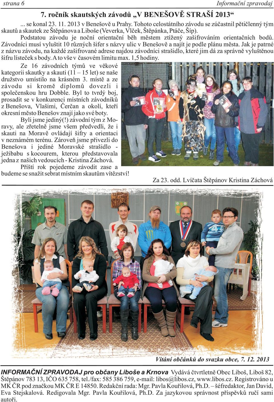 Podstatou závodu je noèní orientaèní bìh mìstem ztí ený zašifrováním orientaèních bodù. Závodníci musí vyluštit 10 rùzných šifer s názvy ulic v Benešovì a najít je podle plánu mìsta.