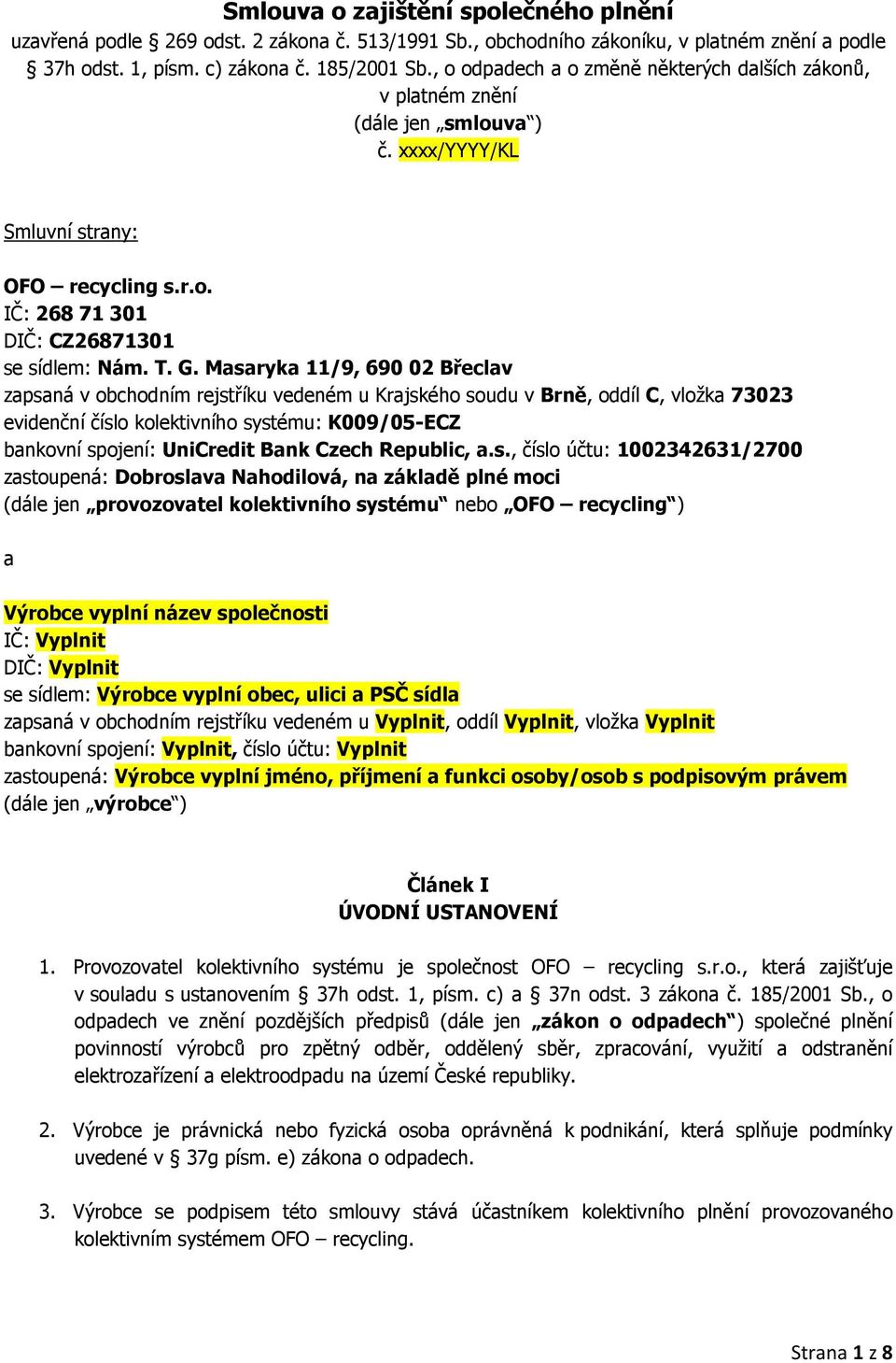 Masaryka 11/9, 690 02 Břeclav zapsaná v obchodním rejstříku vedeném u Krajského soudu v Brně, oddíl C, vložka 73023 evidenční číslo kolektivního systému: K009/05-ECZ bankovní spojení: UniCredit Bank