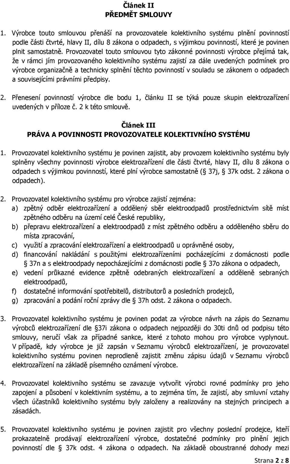 Provozovatel touto smlouvou tyto zákonné povinnosti výrobce přejímá tak, že v rámci jím provozovaného kolektivního systému zajistí za dále uvedených podmínek pro výrobce organizačně a technicky