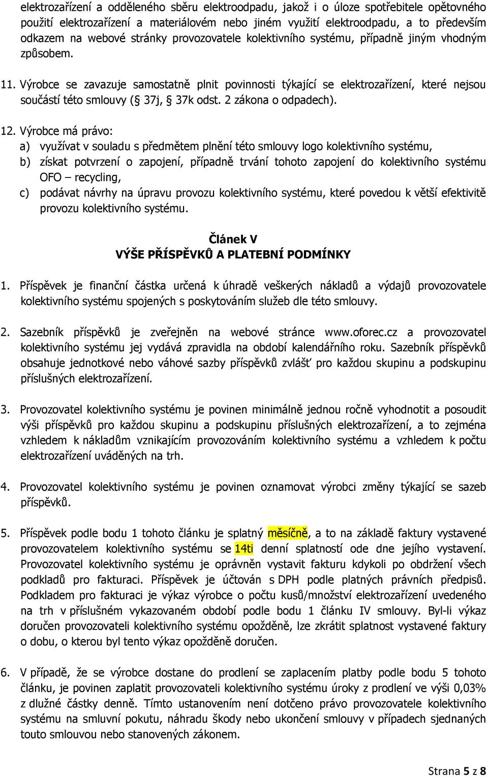 Výrobce se zavazuje samostatně plnit povinnosti týkající se elektrozařízení, které nejsou součástí této smlouvy ( 37j, 37k odst. 2 zákona o odpadech). 12.