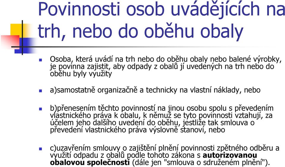 práva k obalu, k němuž se tyto povinnosti vztahují, za účelem jeho dalšího uvedení do oběhu, jestliže tak smlouva o převedení vlastnického práva výslovně stanoví, nebo