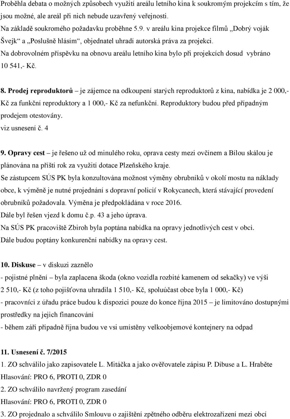 Na dobrovolném příspěvku na obnovu areálu letního kina bylo při projekcích dosud vybráno 10 541,- Kč. 8.