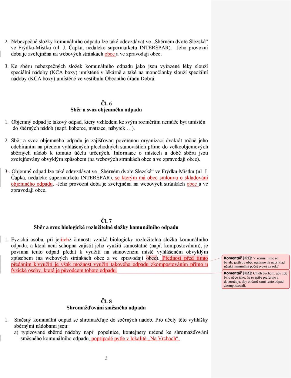 Ke sběru nebezpečných složek komunálního odpadu jako jsou vyřazené léky slouží speciální nádoby (KCA boxy) umístěné v lékárně a také na monočlánky slouží speciální nádoby (KCA boxy) umístěné ve