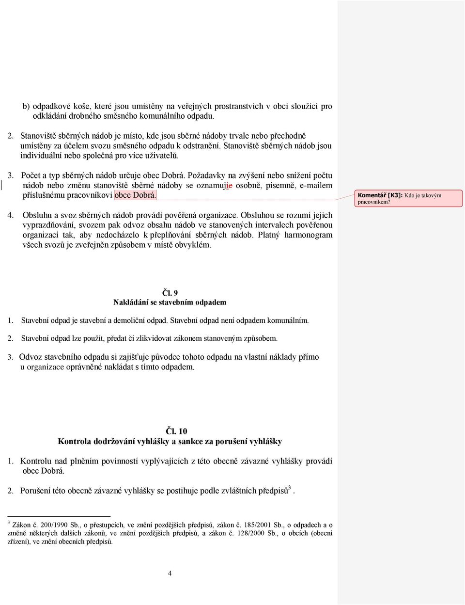 Stanoviště sběrných nádob jsou individuální nebo společná pro více uživatelů. 3. Počet a typ sběrných nádob určuje obec Dobrá.