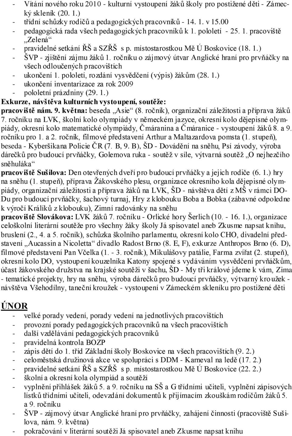 ročníku o zájmový útvar Anglické hraní pro prvňáčky na všech odloučených pracovištích - ukončení 1. pololetí, rozdání vysvědčení (výpis) ţákům (28. 1.) - ukončení inventarizace za rok 2009 - pololetní prázdniny (29.