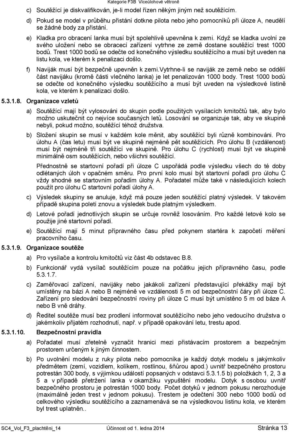 Když se kladka uvolní ze svého uložení nebo se obracecí zařízení vytrhne ze země dostane soutěžící trest 1000 bodů.