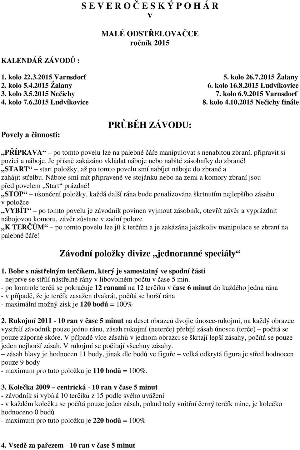 2015 Nečichy finále Povely a činnosti: PRŮBĚH ZÁVODU: PŘÍPRAVA po tomto povelu lze na palebné čáře manipulovat s nenabitou zbraní, připravit si pozici a náboje.