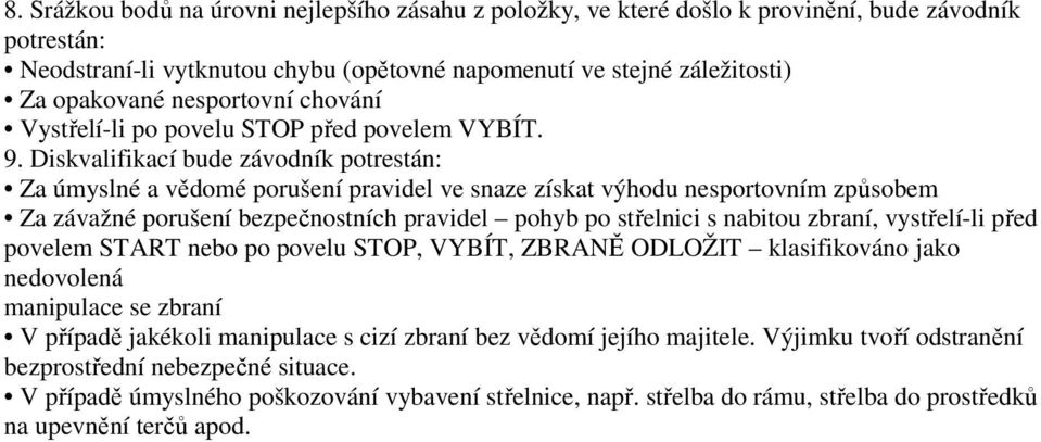 Diskvalifikací bude závodník potrestán: Za úmyslné a vědomé porušení pravidel ve snaze získat výhodu nesportovním způsobem Za závažné porušení bezpečnostních pravidel pohyb po střelnici s nabitou
