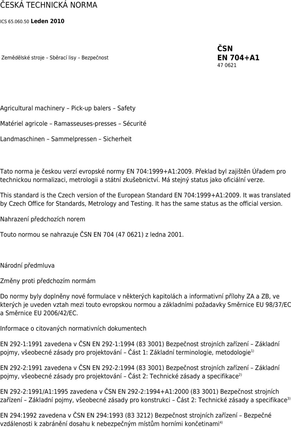 Sicherheit Tato norma je českou verzí evropské normy EN 704:1999+A1:2009. Překlad byl zajištěn Úřadem pro technickou normalizaci, metrologii a státní zkušebnictví.