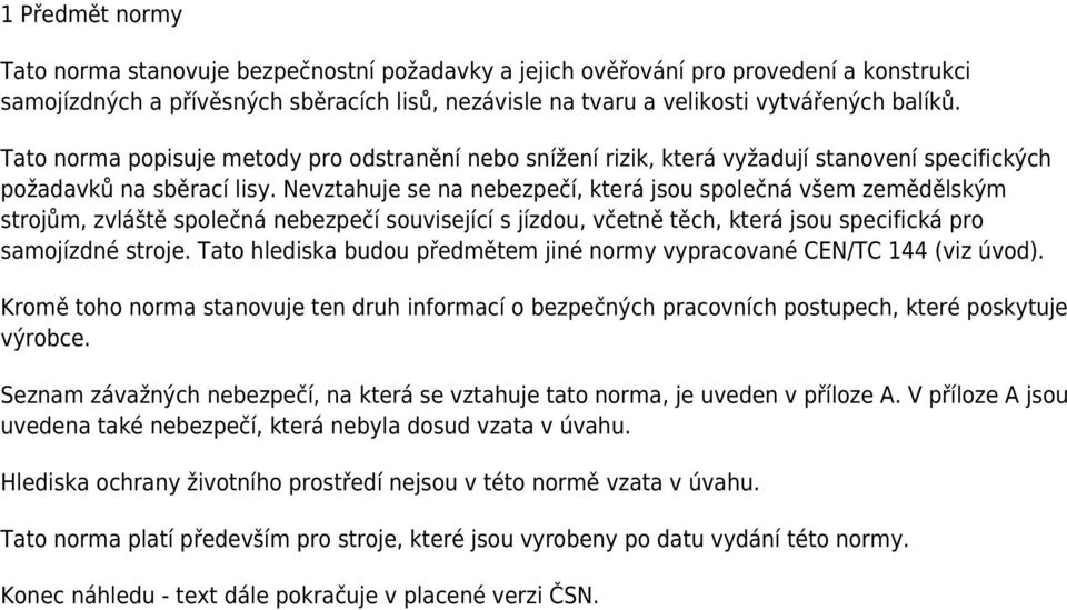 Nevztahuje se na nebezpečí, která jsou společná všem zemědělským strojům, zvláště společná nebezpečí související s jízdou, včetně těch, která jsou specifická pro samojízdné stroje.