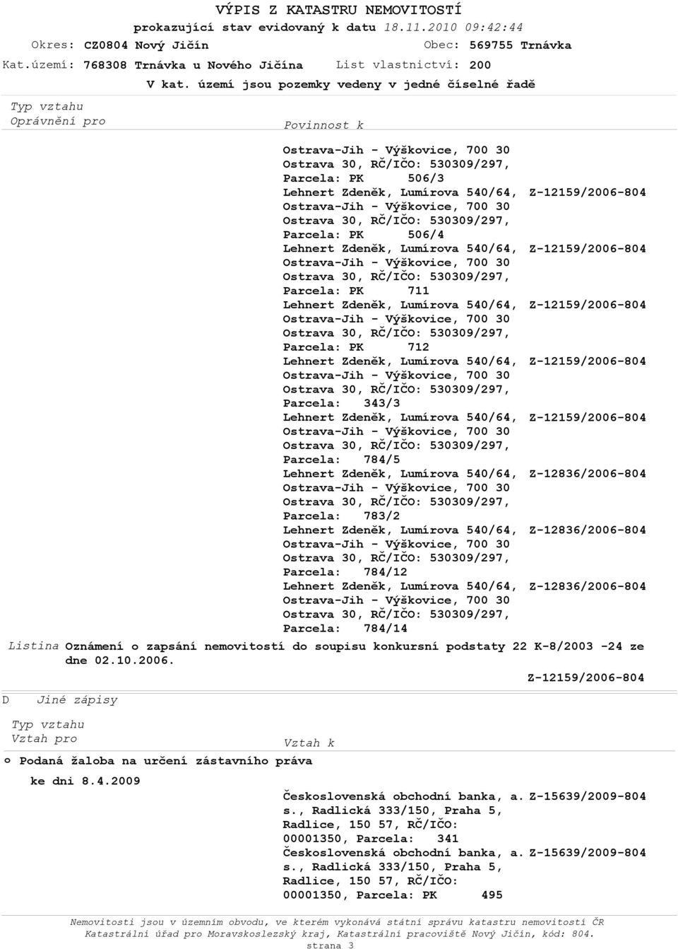 Parcela: 784/14 Listina Oznámení o zapsání nemovitostí do soupisu konkursní podstaty 22 K-8/2003-24 ze dne 02.10.2006.