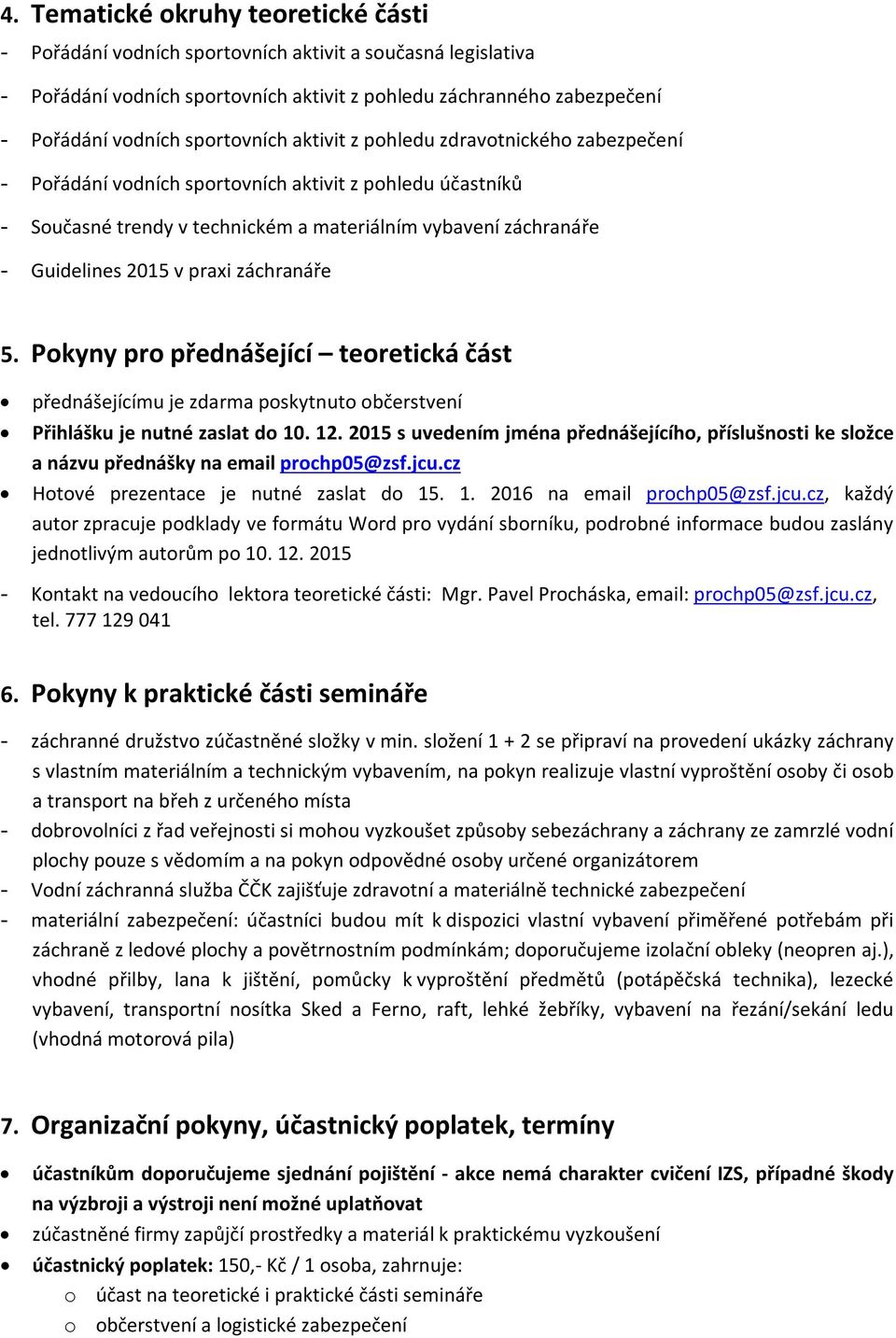 v praxi záchranáře 5. Pokyny pro přednášející teoretická část přednášejícímu je zdarma poskytnuto občerstvení Přihlášku je nutné zaslat do 10. 12.