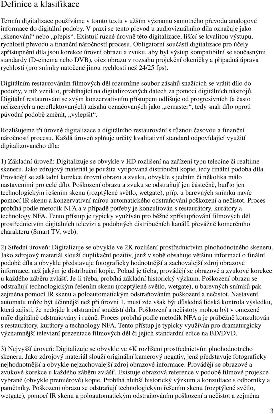 Existují různé úrovně této digitalizace, lišící se kvalitou výstupu, rychlostí převodu a finanční náročností procesu.